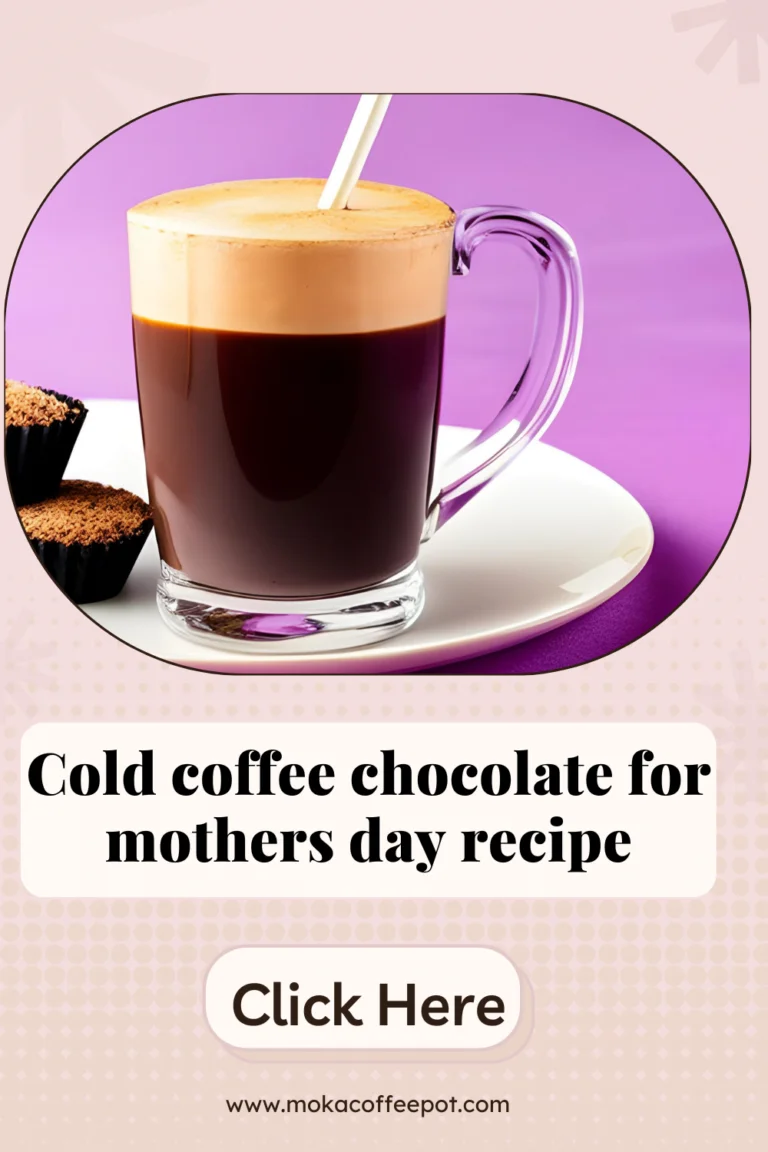 Cold Coffee Chocolate for Mother’s Day Recipe: The Perfect Gift for Any Coffee Loving Mom
