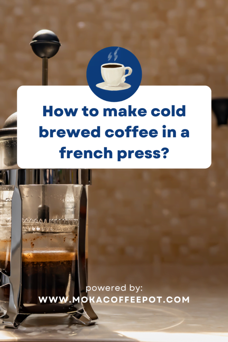How to Make Cold Brewed Coffee in a French Press?